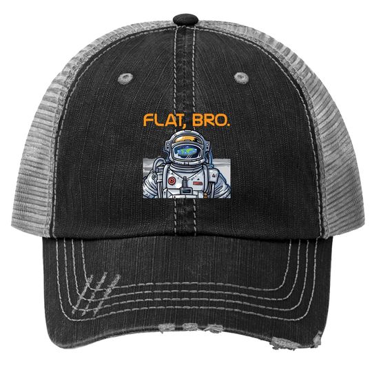 Funny Flat Earth Trucker Hat It's Flat Bro Astronaut Trucker Hat