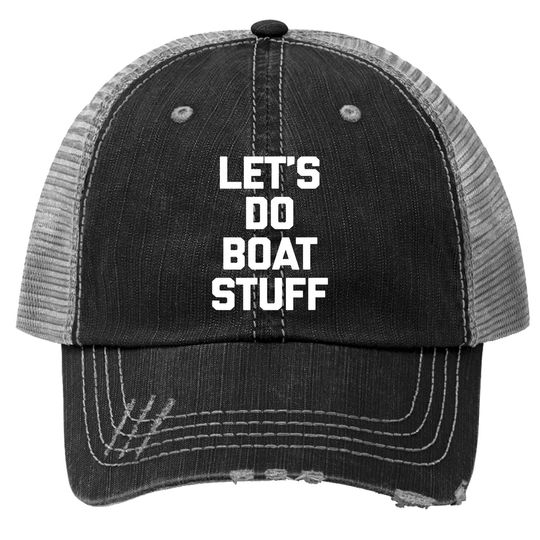 Let's Do Boat Stuff Trucker Hat Funny Saying Boat Owner Boat Trucker Hat