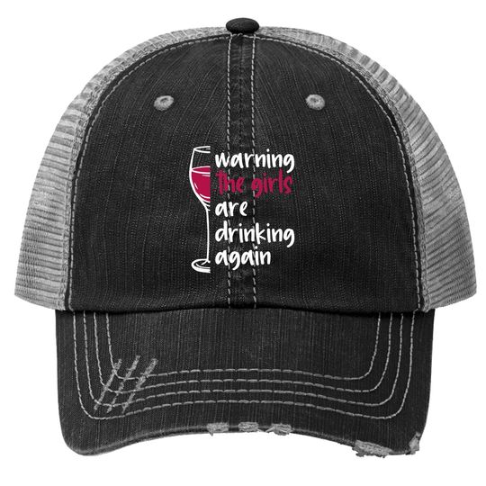 Warning The Girls Are Drinking Again Wine Glass Funny Trucker Hat