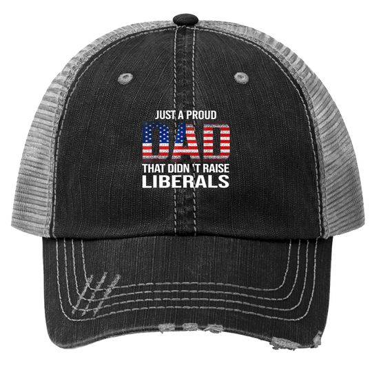 Just A Proud Dad That Didn't Raise Liberals, American Flag Trucker Hat