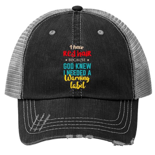 I Have Red Hair Because God Knew Funny Gift For Redhead Trucker Hat