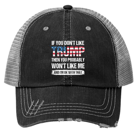 If You Don't Like Trump Then You Probably Won't Like Me Trucker Hat