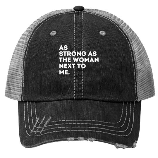 As Strong As The Woman Next To Me - Feminism Feminist Trucker Hat