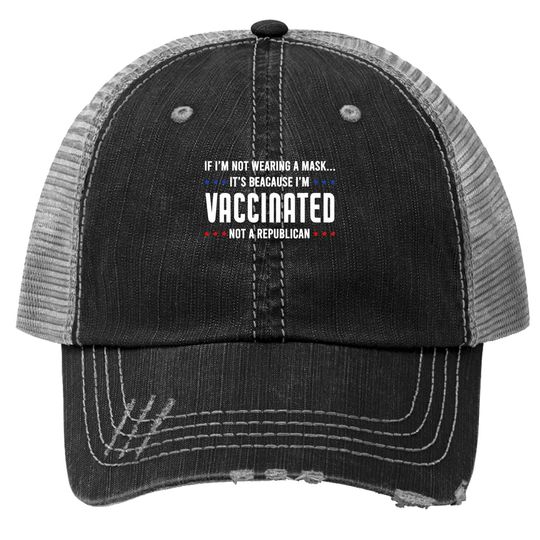 If I'm Not Wearing A Mask I'm Vaccinated Not A Republican Trucker Hat