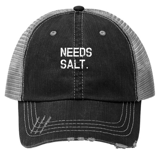 Needs Salt Trucker Hat Funny Cooking Chef Gift Trucker Hat