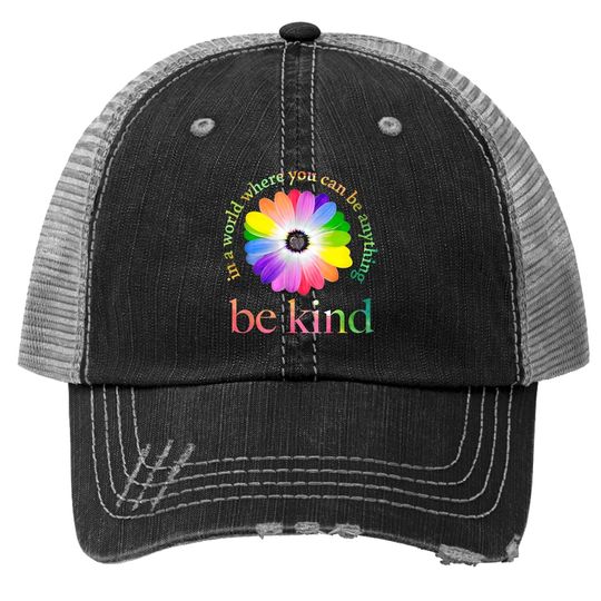 Be Kind Trucker Hat In A World Where You Can Be Anything Trucker Hat