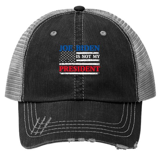 Joe Biden Is Not My President Trucker Hat