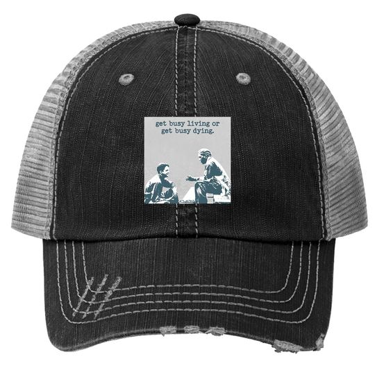 The Shawshank Redemption Andy Dufresne And Red Get Busy Living Or Get Busy Deing Trucker Hat