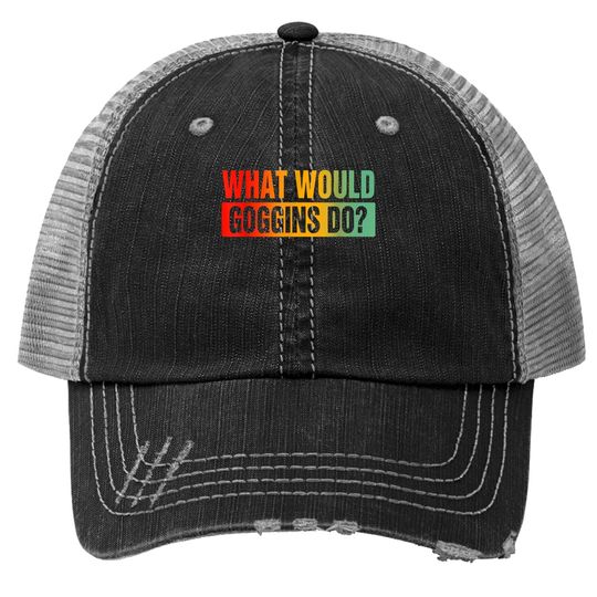What Would Goggins Do? Trucker Hat