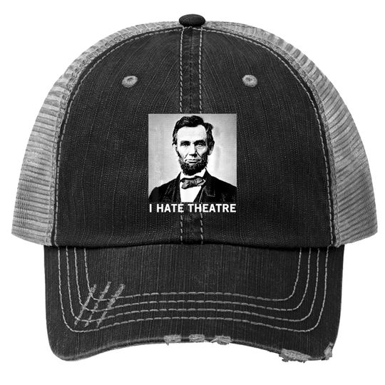I Hate Theatre Abraham Lincoln Sarcastic Funny Cool Quote Trucker Hat