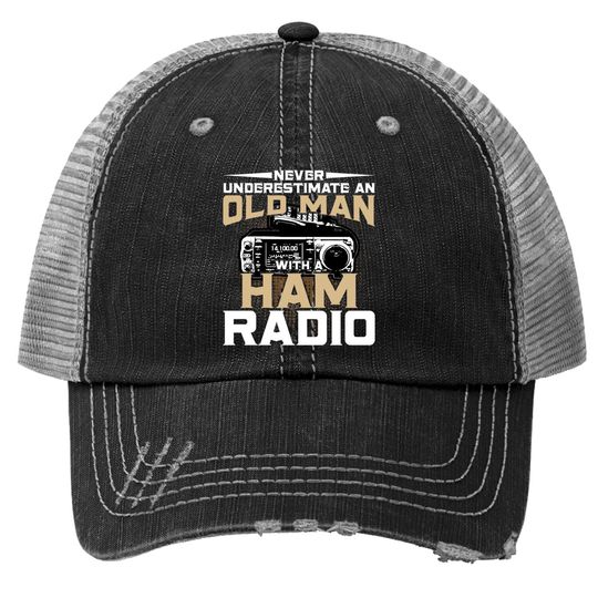 Never Underestimate An Old Man With A Ham Radio Trucker Hat