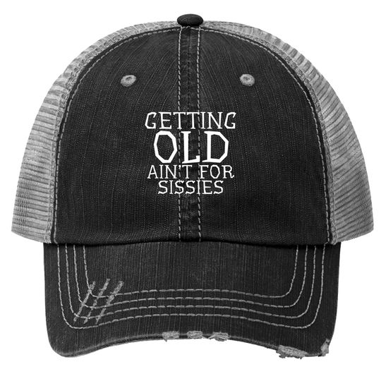 Getting Old Ain't For Sissies Sarcastic Senior Citizen Gift Trucker Hat
