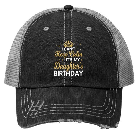 I Can't Keep Calm It's My Daughter Birthday Happy Dad Mom Trucker Hat