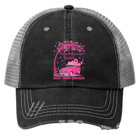 I Wear Pink For My Sister Breast Cancer Family Love Warrior Trucker Hat