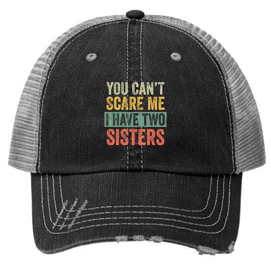 You Can't Scare Me I Have Two Sisters | Brothers Gift Trucker Hat