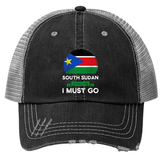 South Sudan Is Calling I Must Go South Sudanese Roots Flag Trucker Hat