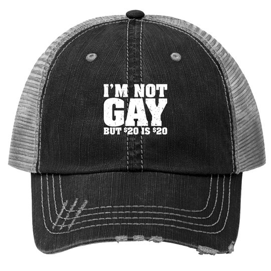 I'm Not Gay But 20 Bucks Is Trucker Hat Classic Undershirts
