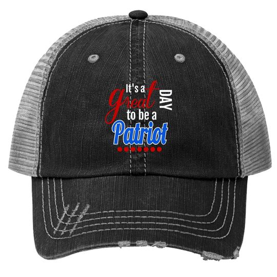 It's A Great Day To Be A Patriot Trucker Hat
