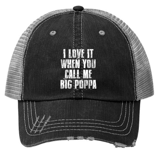 I Love It When You Call Me Big Poppa Funny Gift Trucker Hat
