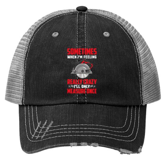 Woodworking Trucker Hat Carpenter I'll Only Measure Once Trucker Hat