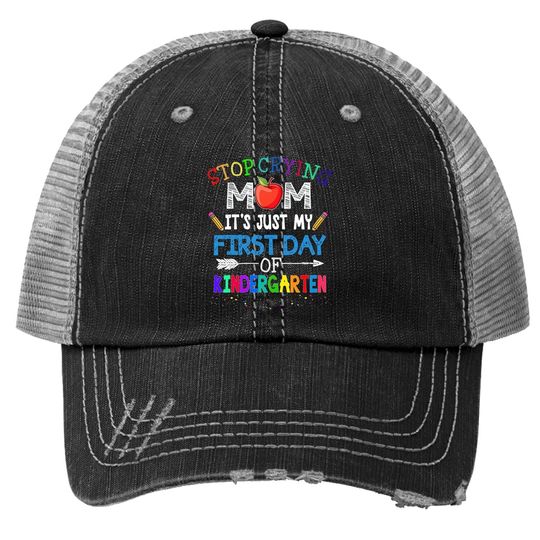 Stop Crying Mom It's Just My First Day Of Kindergarten Trucker Hat