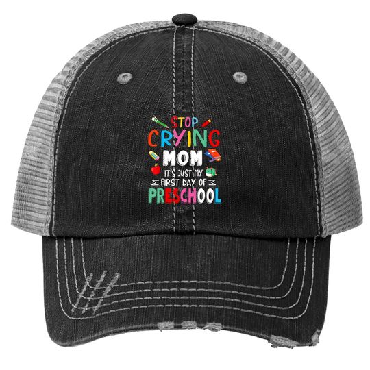 Stop Crying Mom It's Just My First Day Of Preschool Students Trucker Hat