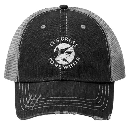 It's Great To Be White Funny Shark Sarcastic Saying Trucker Hat