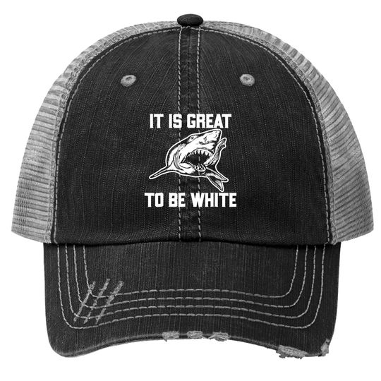 It Is Great To Be White Shark Trucker Hat
