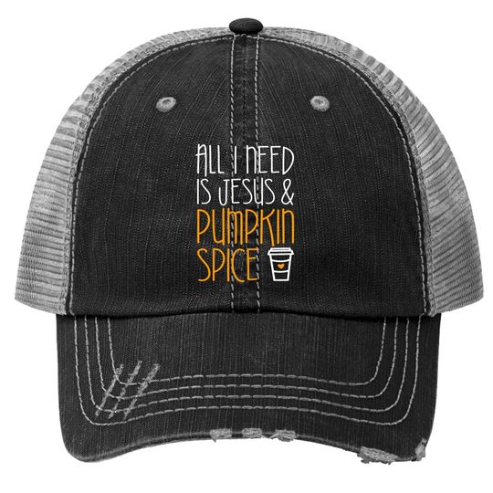 All I Need Is Jesus And Pumpkin Spice Trucker Hat