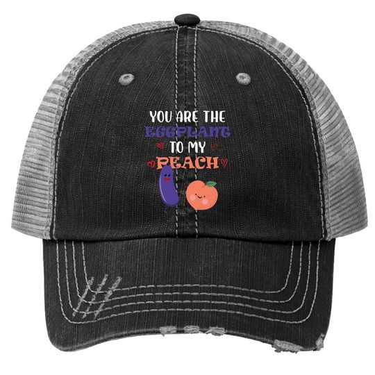 You Are The Eggplant To My Peach Fruit Lover Design Trucker Hat