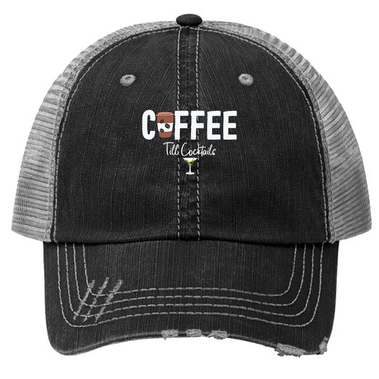 Coffee Till Cocktails Drink 'til The Party Caffeine Party Trucker Hat