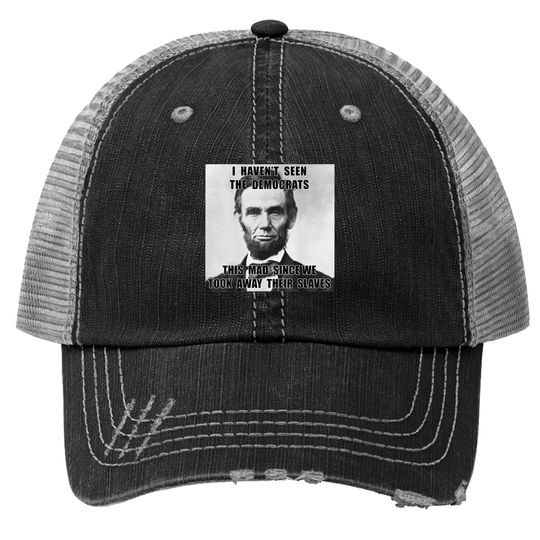 I Haven't Seen Democrats Abe Lincoln Trucker Hat