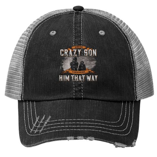 Behind Every Crazy Son Is A Mother Who Made Him That Way Trucker Hat