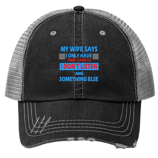 My Wife Says I Only Have 2 Faults Trucker Hat