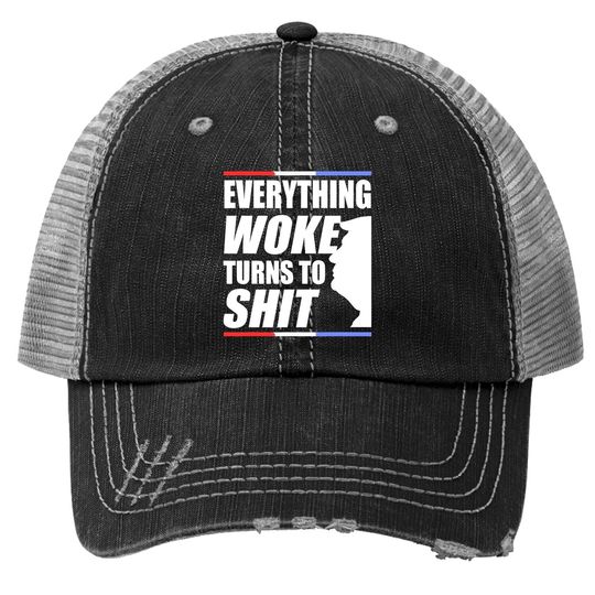 Funny Trump Everything Woke Turns To Shit Quote Trucker Hat