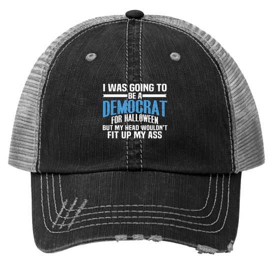 I Was Going To Be A Democrat For Halloween Political Trucker Hat
