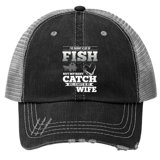 My Best Catch Will Always Be My Wife Fishing Trucker Hat