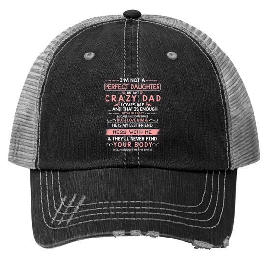I'm Not A Perfect Daughter But My Crazy Dad Loves Me Trucker Hat