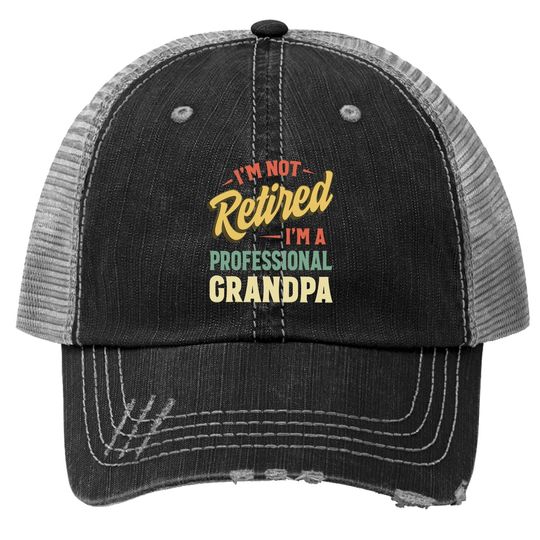 I'm Not Retired I'm A Professional Granpa Trucker Hat