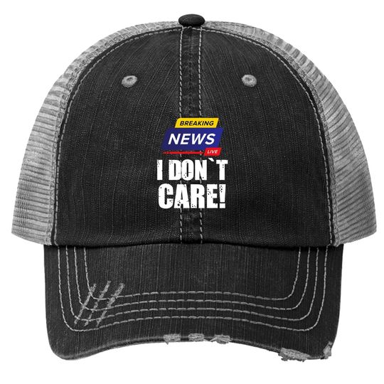 Breaking News I Don't Care - Funny Humorous Puns Trucker Hat