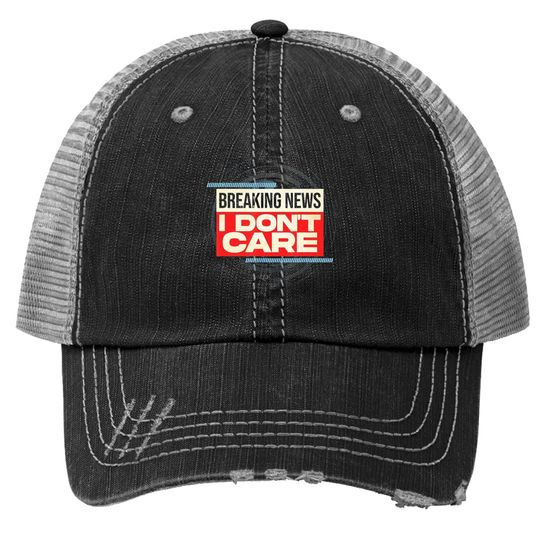 Breaking News I Don't Care Trucker Hat