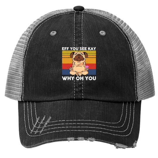 Eff You See Kay Why Oh You Vintage Pug Yoga Cute Dog Funny Trucker Hat