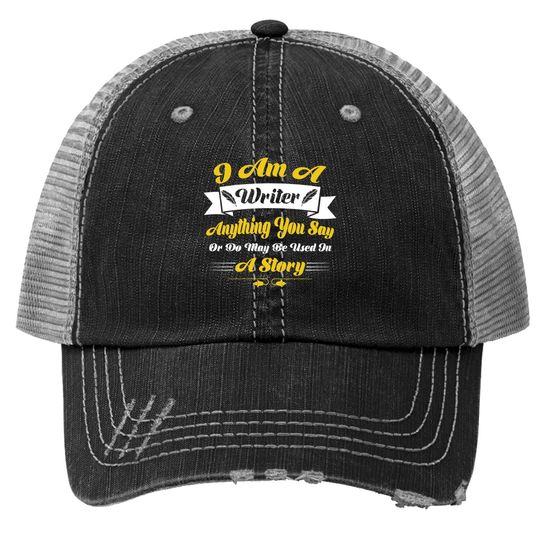 I Am A Writer Anything You Say Or May Be Used On A Story Trucker Hat