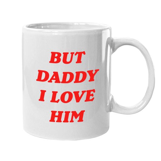 But Daddy I Love Him Coffee Mug Style Party Coffee Mug