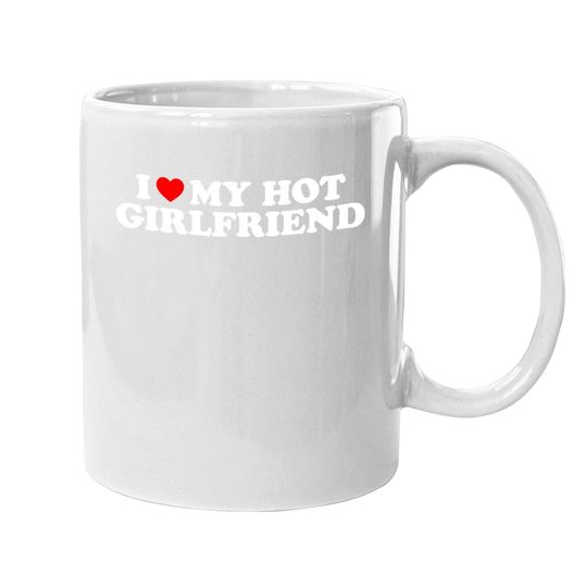 I Love My Hot Girlfriend I Heart My Hot Girlfriend Coffee Mug