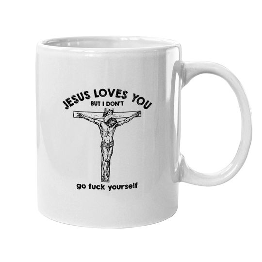 Jesus Loves You But I Don't Coffee Mug