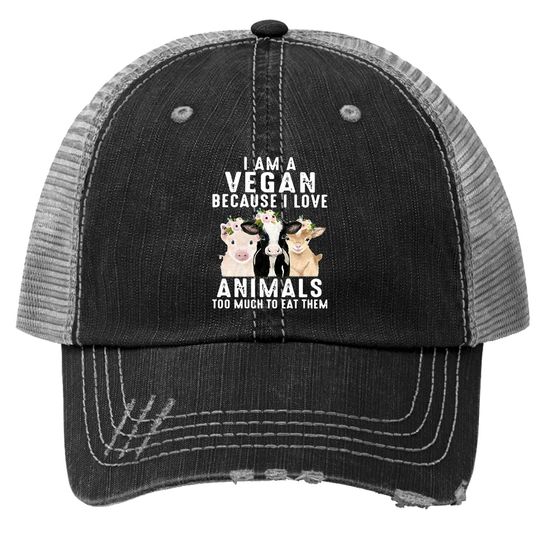 I Am A Vegan Because I Love Animals Too Much To Eat Them Trucker Hat