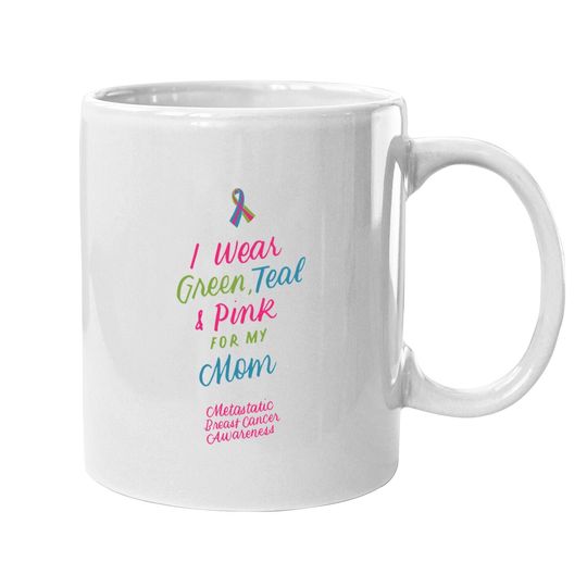 Wear Green Teal And Pink For My Mom Metastatic Breast Cancer Coffee Mug