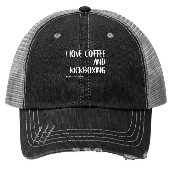 I Love Coffee And Kickboxing  trucker Hat