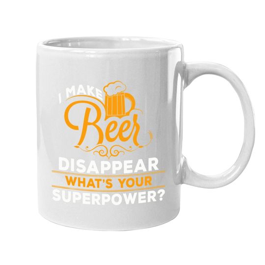 I Make Beer Disappear What's Your Superpower Beer Lover Coffee Mug